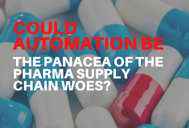 Could Automation be the Panacea of the Pharmaceutical Supply Chain Woes?