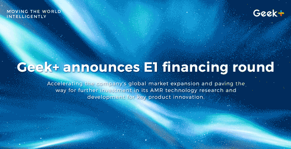 Geek+ announces $100 million series E1 financing round with strategic investment from Intel, valued over $2 billion